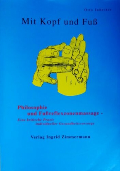 Mit Kopf und Fuß - Philosophie und Fußreflexzonenmassage von Otto Inhester